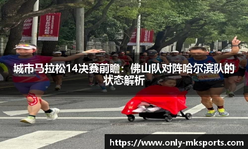 城市马拉松14决赛前瞻：佛山队对阵哈尔滨队的状态解析