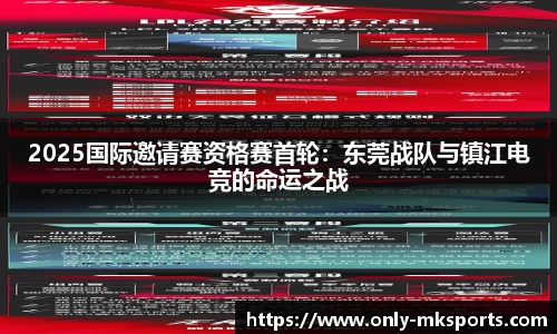 2025国际邀请赛资格赛首轮：东莞战队与镇江电竞的命运之战